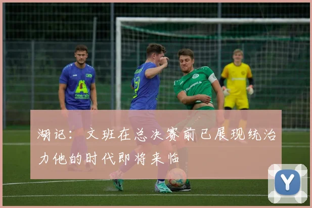 湖记：文班在总决赛前已展现统治力他的时代即将来临